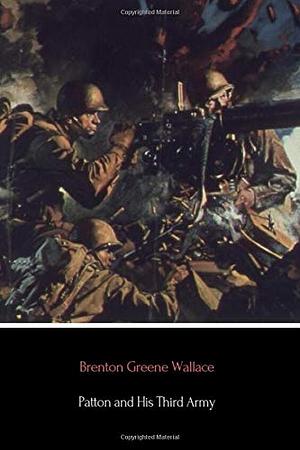 Patton and His Third Army (Annotated) by Brenton Greene Wallace