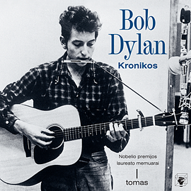 KRONIKOS. Nobelio premijos laureato memuarai. I tomas by Bob Dylan