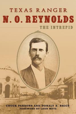 Texas Ranger N. O. Reynolds, the Intrepid by Donaly E. Brice, Chuck Parsons