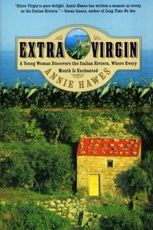 Extra Virgin: A Young Woman Discovers the Italian Riviera, Where Every Month Is Enchanted by Annie Hawes
