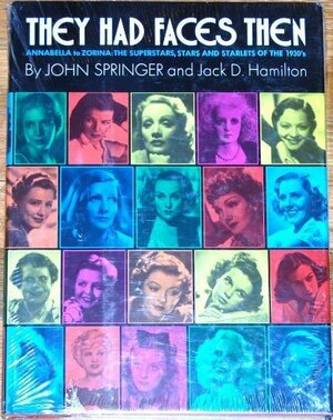 They Had Faces Then: Annabella to Zorina, the Superstars, Stars and Starlets of the 1930's by John Springer