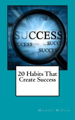 20 Habits That Create Success by Michael McCain