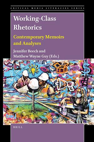 Working-Class Rhetorics: Contemporary Memoirs and Analyses by Jennifer Beech, Matthew Wayne Guy