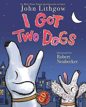 I Got Two Dogs by John Lithgow, Robert Neubecker