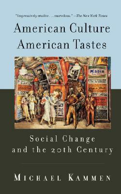 American Culture, American Tastes: Social Change and the 20th Century by Michael Kammen