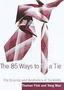 The 85 Ways to Tie a Tie: The Science and Aesthetics of Tie Knots by Thomas Fink, Thomas Fink, Yong Mao