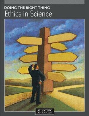 Doing the Right Thing: Ethics in Science by Scientific American