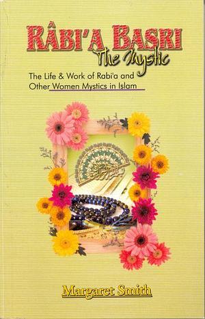 Rabi a the Mystic and Her Fellow-Saints in Islam by Margaret Smith