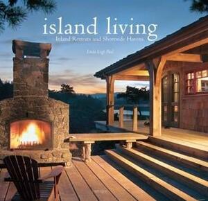 Island Living: Inland Retreats and Shoreside Havens by Linda Leigh Paul