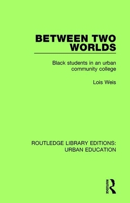 Between Two Worlds: Black Students in an Urban Community College by Lois Weis