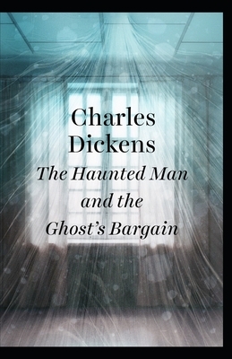 The Haunted Man and the Ghost's Bargain IllustratedCharles by Charles Dickens