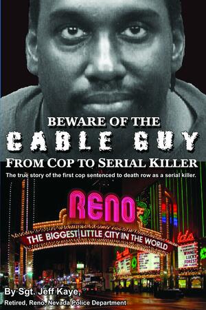 Beware of the Cable Guy: From Cop to Serial Killer by Jeff Kaye