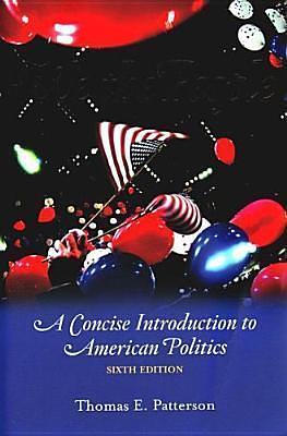 We the People: A Concise Introduction to American Politics, Sixth Edition by Thomas E. Patterson, Thomas E. Patterson