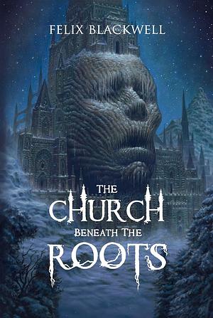 The Church Beneath the Roots by Felix Blackwell