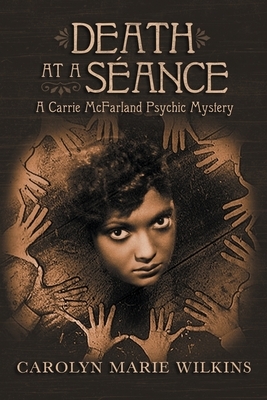 Death at a Seance: A Carry McFarland Psychic Mystery by Carolyn Marie Wilkins