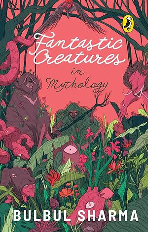 Fantastic Creatures In Mythology by Bulbul Sharma