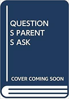 Questions Parents Ask by Louise Bates Ames