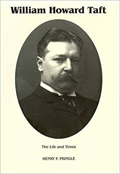 The Life and Times of William Howard Taft, Vol 1 by Henry F. Pringle