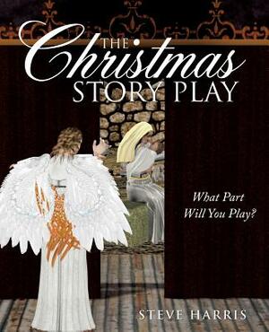The Christmas Story Play - What Part Will You Play? by Steve Harris