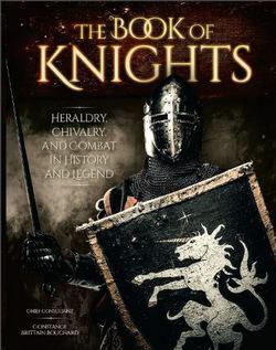 The Book of Knights: Heraldry, Chivalry, and Combat in History and Legend by Constance Brittain Bouchard