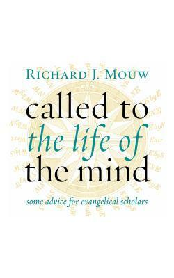 Called to the Life of the Mind: Some Advice for Evangelical Scholars by Richard J. Mouw