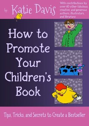 How to Promote Your Children's Book: Tips, Tricks, and Secrets to Create a Bestseller by Katie Davis