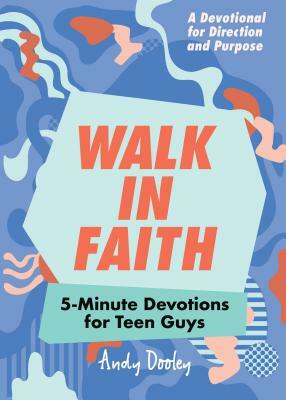 Walk in Faith: 5-Minute Devotions for Teen Guys by Andy Dooley