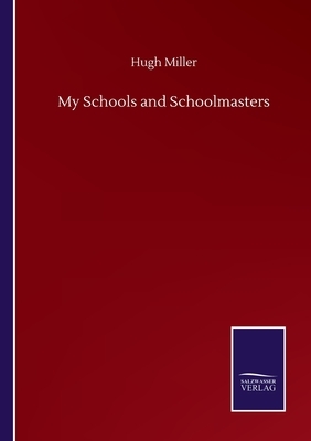 My Schools and Schoolmasters by Hugh Miller