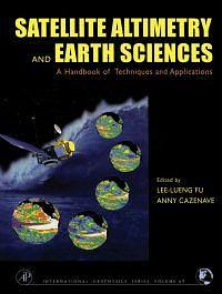 Satellite Altimetry and Earth Sciences: A Handbook of Techniques and Applications by Anny Cazenave, Lee-Leung Fu