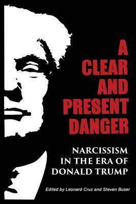 A Clear and Present Danger: Narcissism in the Era of Donald Trump by Steven Buser, Leonard Cruz, Jean Shinoda Bolen