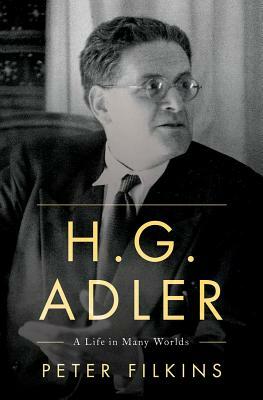 H. G. Adler: A Life in Many Worlds by Peter Filkins