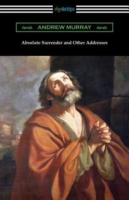 Absolute Surrender and Other Addresses by Andrew Murray