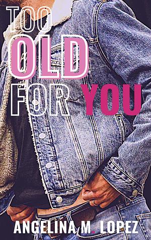 Too Old for You by Angelina M. Lopez