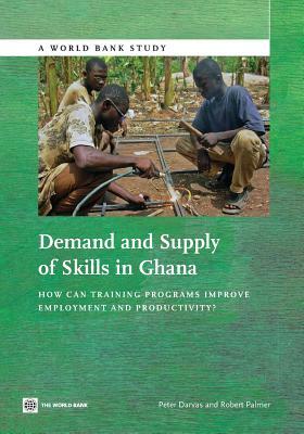 Demand and Supply of Skills in Ghana: How Can Training Programs Improve Employment and Productivity? by Peter Darvas, Robert Palmer