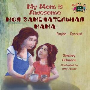 My Mom is Awesome: English Russian Bilingual Edition by Kidkiddos Books, Shelley Admont