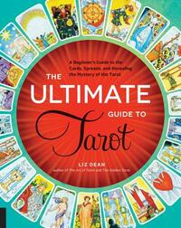 The Ultimate Guide to Tarot: A Beginner's Guide to the Cards, Spreads, and Revealing the Mystery of the Tarot by Liz Dean