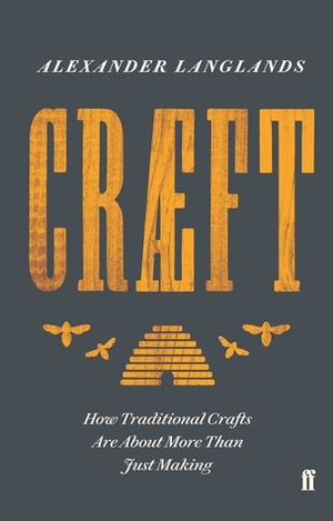 Craeft: How Traditional Crafts Are about More than Just Making by Alex Langlands