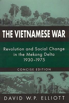 The Vietnamese War: Revolution and Social Change in the Mekong Delta, 1930-1975 by David W.P. Elliott