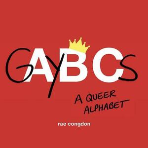 Gaybcs: A Queer Alphabet by Rae Congdon