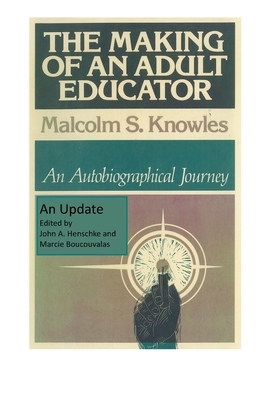 The Making of an Adult Educator: An autobiographical journey by Malcolm S. Knowles