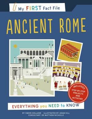 My First Fact File Ancient Rome: Everything You Need to Know by Simon Holland, Adam Hill