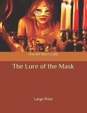 The Lure of the Mask: Large Print by Harold Macgrath