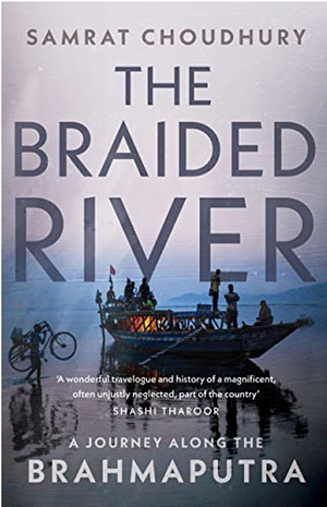 The Braided River: A Journey along the Brahmaputra by Samrat Choudhury, Samrat Choudhury