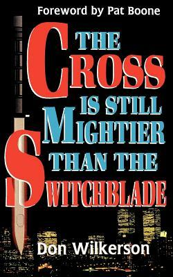 The Cross Is Still Mightier Than the Switchblade by Don Wilkerson, David Wilkkerson