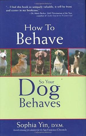 How to Behave So Your Dog Behaves by Sophia Yin