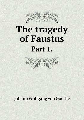 The Tragedy of Faustus Part 1. by Alfred Henry Huth, Johann Wolfgang von Goethe