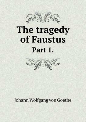 The Tragedy of Faustus Part 1. by Johann Wolfgang von Goethe