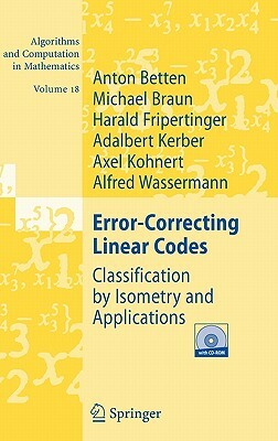 Error-Correcting Linear Codes: Classification by Isometry and Applications by Anton Betten, Harald Fripertinger, Michael Braun