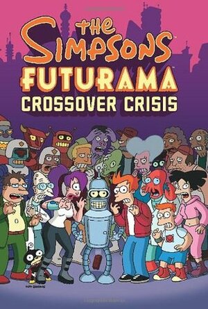 The Simpsons/Futurama Crossover Crisis by Andrew Pepoy, Ian Boothby, James Lloyd, Steve Steere Jr., Matt Groening