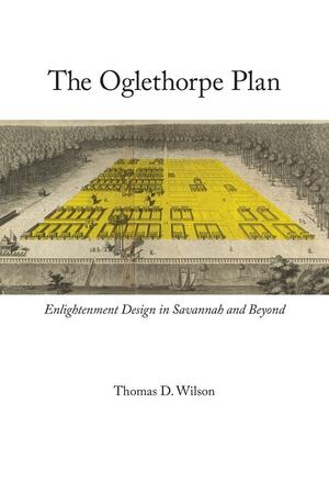 Oglethorpe Plan: Enlightenment Design in Savannah and Beyond by Thomas D. Wilson